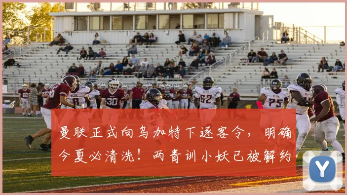 曼联正式向乌加特下逐客令，明确今夏必清洗！两青训小妖已被解约