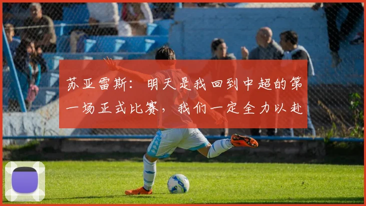 苏亚雷斯：明天是我回到中超的第一场正式比赛，我们一定全力以赴