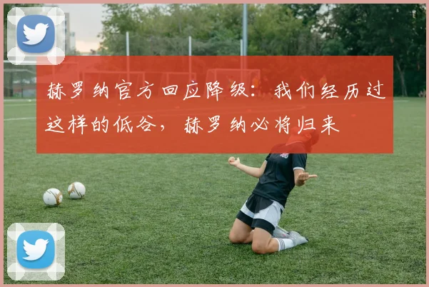 赫罗纳官方回应降级：我们经历过这样的低谷，赫罗纳必将归来