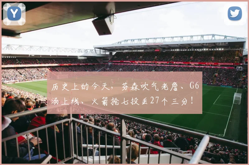历史上的今天，芬森吹气老詹、G6汤上线、火箭抢七投丢27个三分！