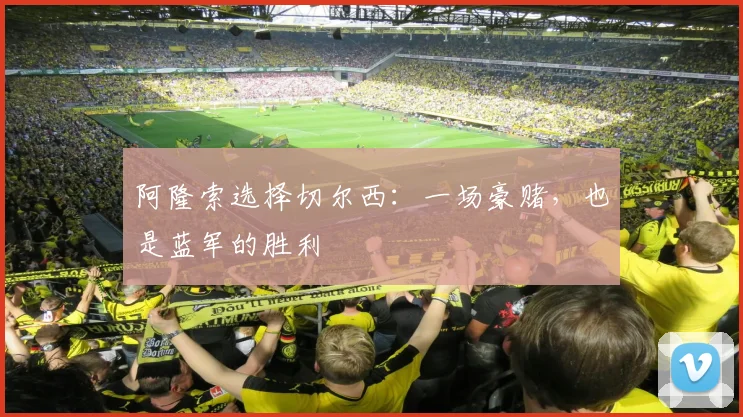 阿隆索选择切尔西：一场豪赌，也是蓝军的胜利
